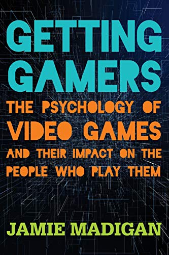 Getting Gamers: The Psychology of Video Games and Their Impact on the People who Play Them Getting Gamers: The Psychology of Video Games and Their Impact on the People who Play Them