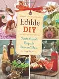 Edible DIY: Simple, Giftable Recipes to Savor and Share Edible DIY: Simple, Giftable Recipes to Savor and Share