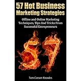 57 Hot Business Marketing Strategies: Offline and Online Marketing Techniques, Tips and Tricks from Successful Entrepreneurs