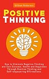 Positive Thinking: How to Eliminate Negative Thinking and Gain Success, Health and Happiness Through by William Anderson