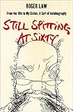 Still Spitting at Sixty: From the 60s to My Sixties, A Sort of Autobiography by Lewis Chester