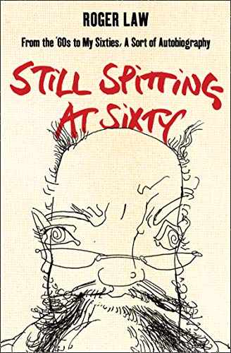 Still Spitting at Sixty: From the 60s to My Sixties, A Sort of Autobiography by Lewis Chester