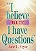 I Believe, But I Have Questions by Jane Fryar