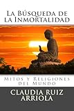 La Búsqueda de la Inmortalidad: Mitos y Religiones del Mundo (Spanish Edition)