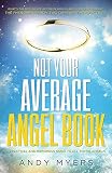 Not Your Average Angel Book: A Practical and Humorous Guide to All Things Angelic by