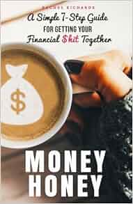Money Honey: A Simple 7-Step Guide For Getting Your  