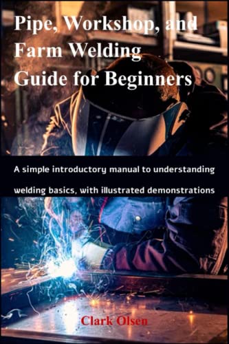 Pipe, Workshop, and Farm Welding Guide for