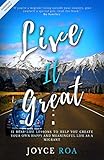 Live It Great: 12 Real Life Lessons to Help You Create Your Own Happy and Meaningful Life as a Migrant by Joyce Roa