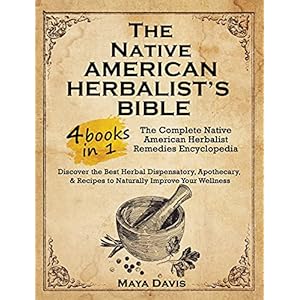 Native American Herbalist’s Bible: 4 in 1-The Complete Native American Herbalist Remedies Encyclopedia. Discover the…