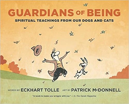 Guardians of Being: Spiritual Teachings from Our Dogs and Cats, by Eckhart Tolle Patrick McDonnell Guardians of Being: Spiritual Teachings from Our Dogs and Cats, by Eckhart Tolle Patrick McDonnell