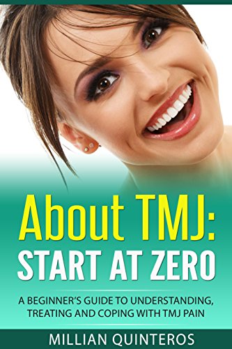 About TMJ: Start at Zero: A Beginner's Guide To Understanding, Treating and Coping with TMJ Pain by Millian Quinteros