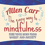 The Easy Way to Mindfulness: Free your mind from worry and anxiety by 