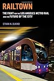Railtown: The Fight for the Los Angeles Metro Rail and the Future of the City