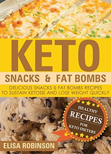 Keto Snacks & Fat Bombs: Delicious Snacks & Fat Bombs Recipes To Sustain Ketosis And Lose Weight Quickly