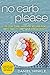 No Carb Please: 25 Low Carb, High Fat Recipes for Keto Diet to get your Dream Body!