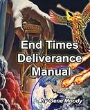 End Times Deliverance Manual by Gene B Moody