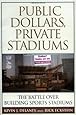 Public Dollars, Private Stadiums: The Battle over Building Sports Stadiums