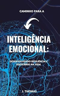 Livro CAMINHO PARA A INTELIGÊNCIA EMOCIONAL: : DESENVOLVENDO RESILIÊNCIA E EQUILÍBRIO NA VIDA