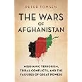 The Wars of Afghanistan: Messianic Terrorism, Tribal Conflicts, and the Failures of Great Powers