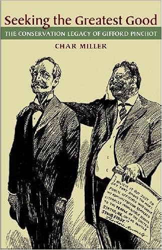 Seeking the Greatest Good: The Conservation Legacy of Gifford Pinchot, by Char Miller Seeking the Greatest Good: The Conservation Legacy of Gifford Pinchot, by Char Miller