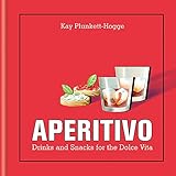 Aperitivo: Drinks and snacks for the Dolce Vita by Kay Plunkett-Hogge