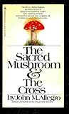 Image de The Sacred Mushroom & the Cross: A Study of the Nature and Origins of Christianity Within the Fertility Cults of the Ancient near East