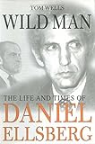 Wild Man: The Life and Times of Daniel Ellsberg