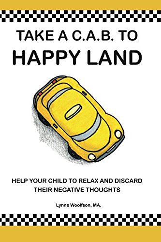 Taking a C.A.B. to Happy Land: Help Your Child to Relax and Discard Their Negative Thoughts Taking a C.A.B. to Happy Land: Help Your Child to Relax and Discard Their Negative Thoughts