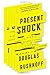 Present Shock: When Everything Happens Now - Book by Douglas Rushkoff
