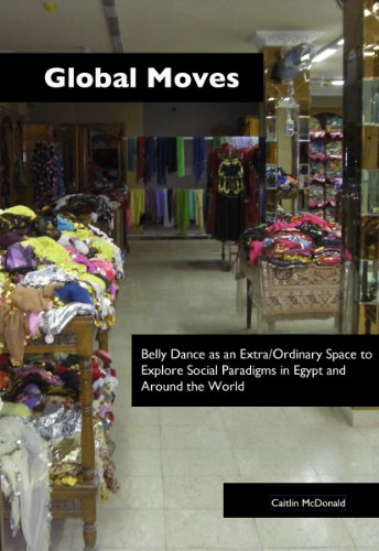 Global Moves: Belly Dance as an Extra/Ordinary Space to Explore Social Paradigms in Egypt and Around the World