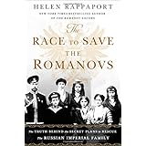 The Race to Save the Romanovs: The Truth Behind the Secret Plans to Rescue the Russian Imperial Family