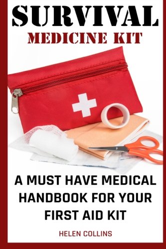 Survival Medicine Kit A Must Have Medical Handbook For Your First Aid Kit: Survival Medicine Handbook (How To Become Your Own Home Doctor)