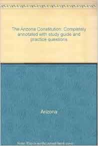 The Arizona Constitution: Completely annotated with study guide and ...