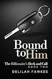 Bound to Him: The Billionaire's Beck and Call, Book Two: (A Billionaire Alpha Male Suspenseful Romance)