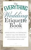 The Everything Wedding Etiquette Book: From Invites To Thank-You Notes - All You Need To Handle Even by Holly Lefevre