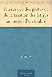 Du service des postes et de la taxation des lettres au moyen d'un timbre (French Edition) by