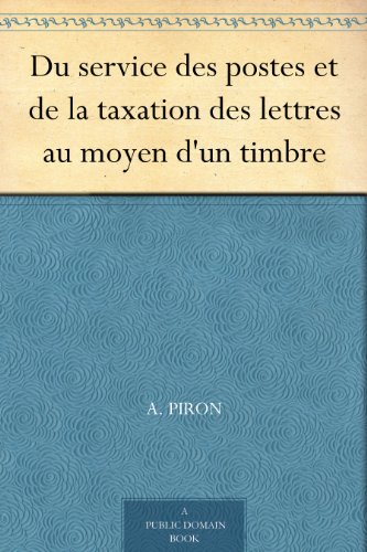 Du service des postes et de la taxation des lettres au moyen d'un timbre (French Edition) by A. Piron