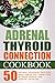 Adrenal Thyroid Connection Cookbook: 50 Natural Treatment Protocol Meals-Break The Connection Between Thyroid And Adrenal Problems(Adrenal Thyroid Revolution)
