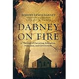 Dabney On Fire: A Theology of Parenting, Education, Feminism, and Government