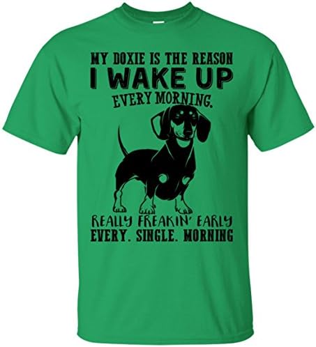 My Doxie Is The Reason I Wake Up Freakin Early Every Morning - Funny Dachshund Lover T-shirt (XL, Irish Green)