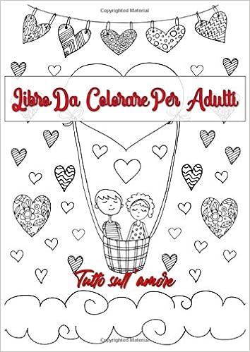 Libro Da Colorare Per Adulti Libro Da Colorare Per Adulti Tutto Sull Amore Un Libro Con 46 Motivi Per Colorare Pittura Relax Attenzione E Stress Dimensione Italian Edition