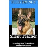 Silent Teacher: Learning Life's Truths From Man's Best Friend
