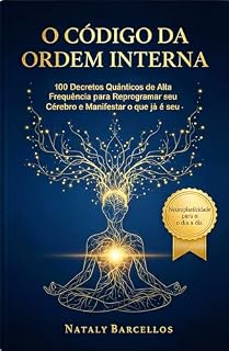 Livro O Código da Ordem Interna: 100 Decretos Quânticos para Reprogramar seu Cérebro e Manifestar o que já é seu.