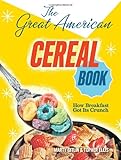 The Great American Cereal Book: How Breakfast Got Its Crunch by Martin Gitlin, Topher Ellis