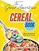 The Great American Cereal Book: How Breakfast Got Its Crunch by Martin Gitlin, Topher Ellis