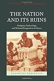 The Nation and its Ruins: Antiquity, Archaeology, and National Imagination in Greece (Classical Pres by