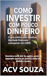Livro Guia Prático Como Investir com Pouco Dinheiro : Descubra como sair do aperto, parar de depender apenas do salário e fazer seu dinheiro render,