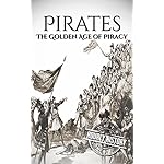 Pirates: The Golden Age of Piracy: A History From Beginning to End