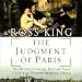 The Judgment of Paris: The Revolutionary Decade that Gave the World Impressionism by