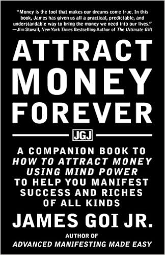 Attract Money Forever: A Companion Book to How to Attract Money Using Mind Power to Help You Manifest Success and Riches of All Kinds, by James Goi Jr.